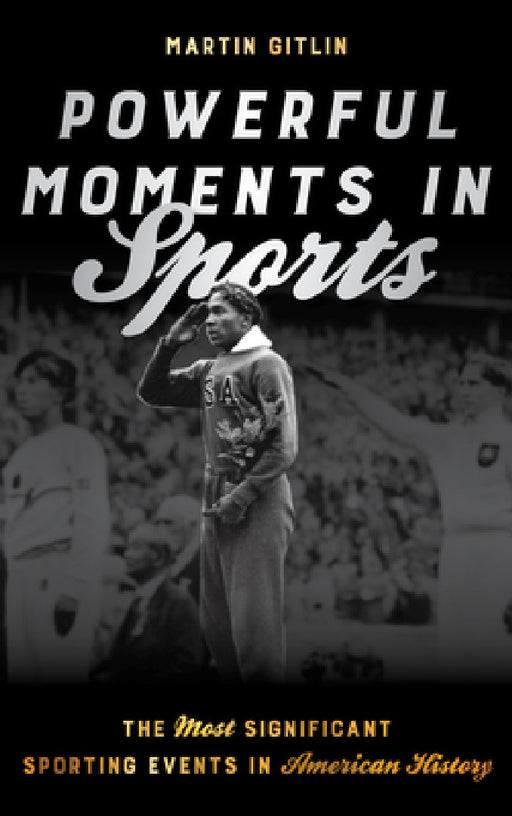 Powerful Moments in Sports: The Most Significant Sporting Events in American History by Martin Gitlin