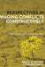 Perspectives in Waging Conflicts Constructively: Cases, Concepts, and Practice by Bruce W. Dayton, Louis Kriesberg