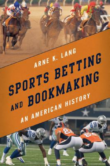 Sports Betting and Bookmaking: An American History by Arne K. Lang