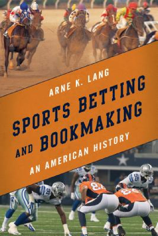 Sports Betting and Bookmaking: An American History by Arne K. Lang