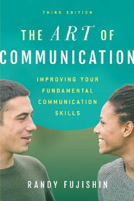 Art of Communication: Improving Your Fundamental Communication Skills by Randy Fujishin