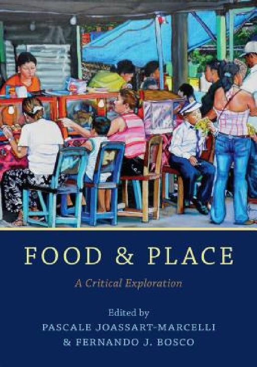 Food and Place: A Critical Exploration by Pascale Joassart-Marcelli, Fernando J. Bosco
