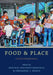 Food and Place: A Critical Exploration by Pascale Joassart-Marcelli, Fernando J. Bosco
