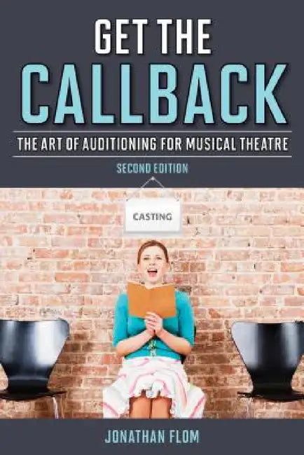 Get the Callback: The Art of Auditioning for Musical Theatre by Jonathan Flom