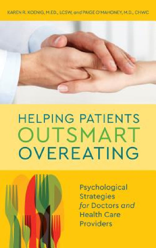Helping Patients Outsmart Overeating: Psychological Strategies for Doctors and Health Care Providers by Karen R. Koenig, Paige O'Mahoney