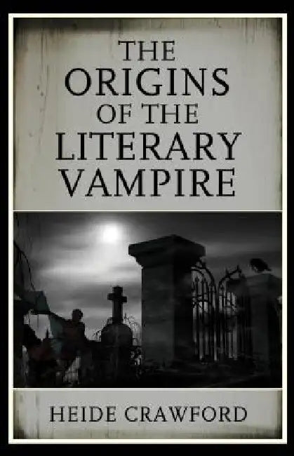 The Origins of the Literary Vampire by Heide Crawford
