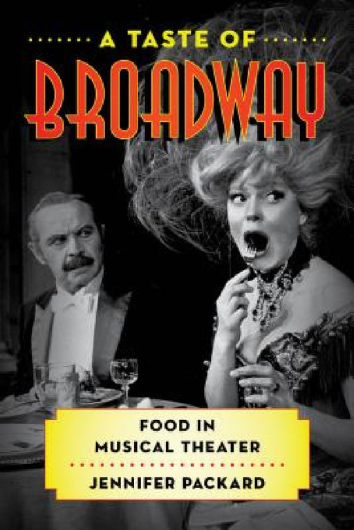 Taste of Broadway: Food in Musical Theater by Jennifer Packard