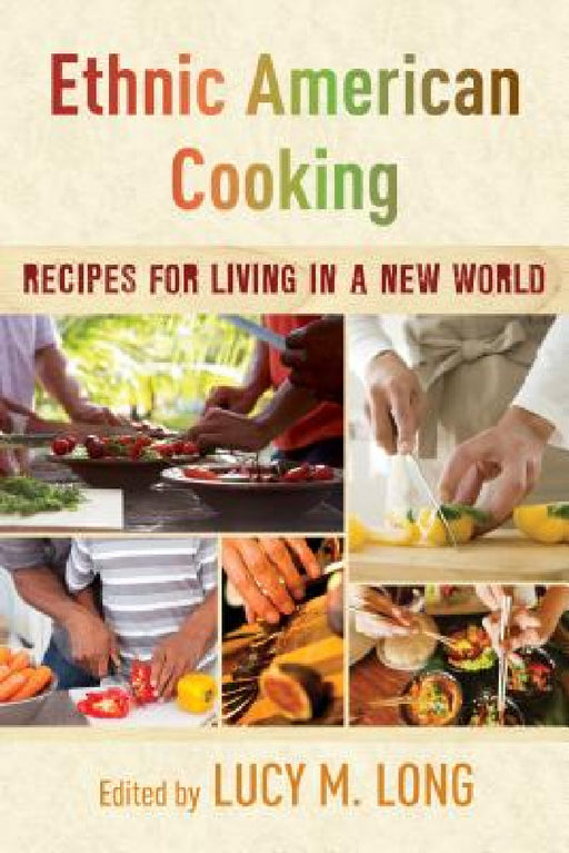 Ethnic American Cooking: Recipes for Living in a New World by Lucy M. Long