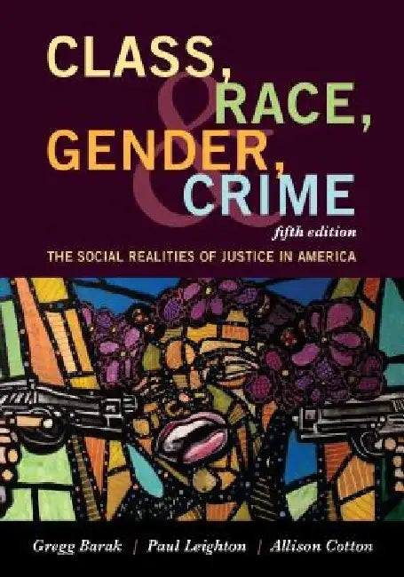 Class, Race, Gender, and Crime: The Social Realities of Justice in America by Gregg Barak