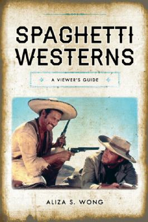 Spaghetti Westerns: A Viewer's Guide by Aliza S. Wong