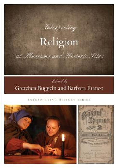 Interpreting Religion at Museums and Historic Sites by Gretchen Buggeln, Barbara Franco
