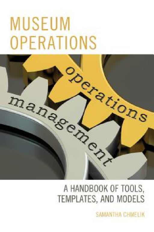 Museum Operations: A Handbook of Tools, Templates, and Models by Samantha Chmelik