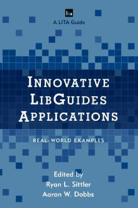Innovative LibGuides Applications: Real World Examples by Ryan L. Sittler, Aaron W. Dobbs