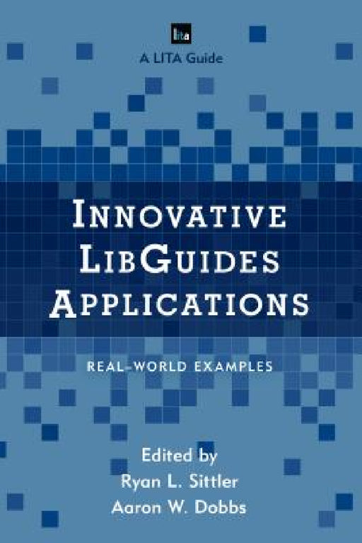 Innovative LibGuides Applications: Real World Examples by Ryan L. Sittler, Aaron W. Dobbs