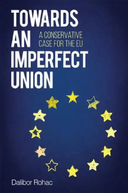 Towards an Imperfect Union: A Conservative Case for the EU by Dalibor Rohac