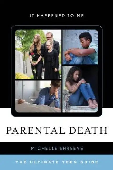 Parental Death: The Ultimate Teen Guide by Michelle Shreeve