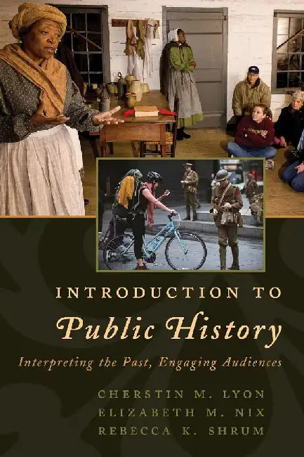 Introduction to Public History: Interpreting the Past, Engaging Audiences by Cherstin M. Lyon