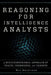Reasoning for Intelligence Analysts: A Multidimensional Approach of Traits, Techniques, and Targets by Noel Hendrickson