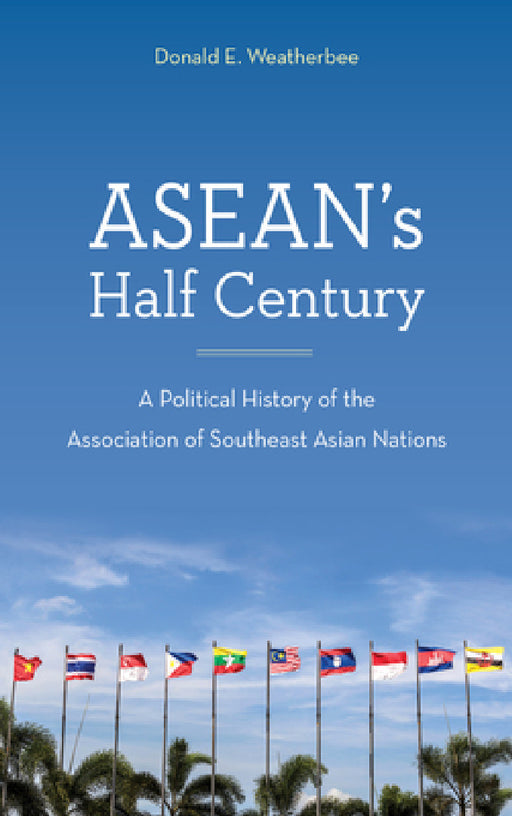 ASEAN's Half Century: A Political History of the Association of Southeast Asian Nations by Donald E. Weatherbee