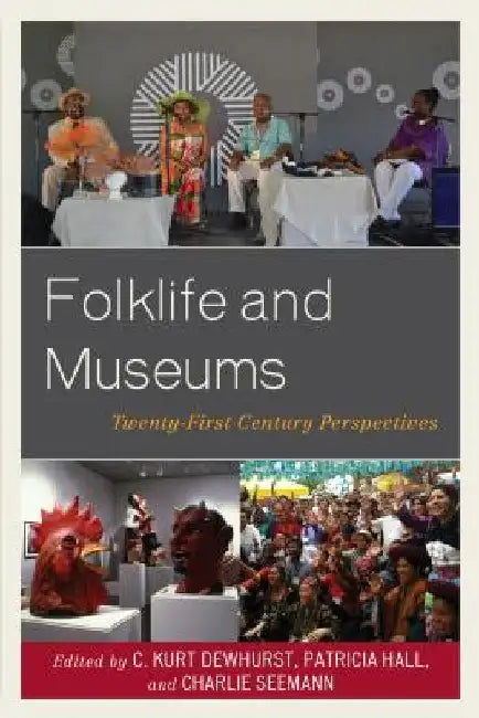 Folklife and Museums: Twenty-First Century Perspectives by C. Kurt Dewhurst