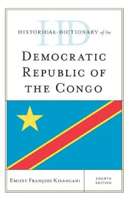 Historical Dictionary of the Democratic Republic of the Congo by Emizet Francois Kisangani