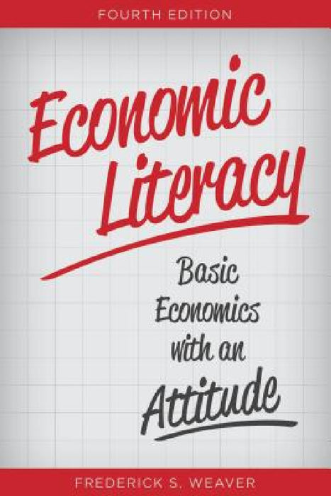 Economic Literacy: Basic Economics with an Attitude by Frederick S. Weaver
