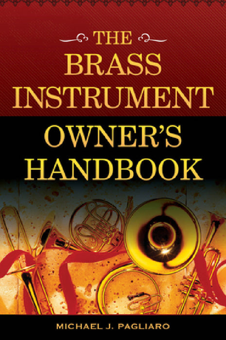 Brass Instrument Owner's Handbook by Michael J. Pagliaro