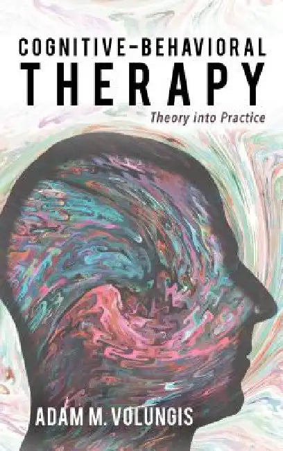 Cognitive-Behavioral Therapy: Theory Into Practice by Adam M. Volungis
