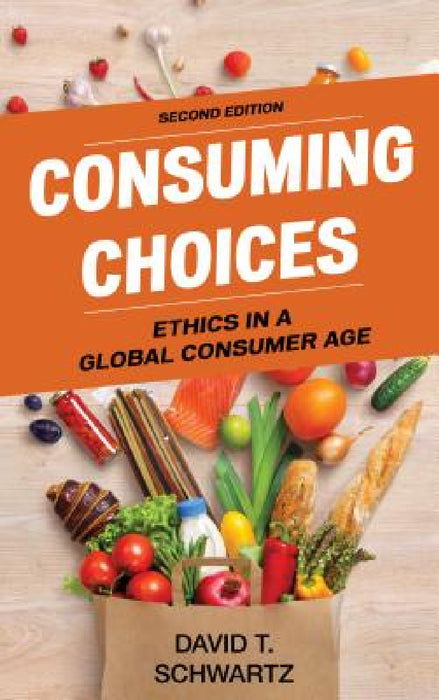 Consuming Choices: Ethics in a Global Consumer Age by David T. Schwartz