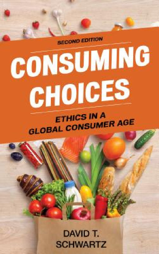 Consuming Choices: Ethics in a Global Consumer Age by David T. Schwartz