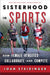 Sisterhood in Sports: How Female Athletes Collaborate and Compete by Joan Steidinger