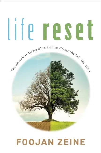 Life Reset: The Awareness Integration Path to Create the Life You Want by Foojan Zeine