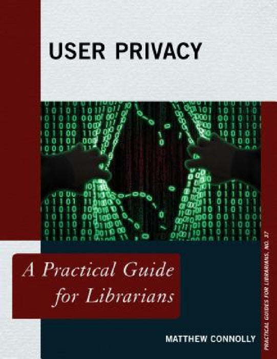 User Privacy: A Practical Guide for Librarians by Matthew Connolly
