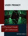 User Privacy: A Practical Guide for Librarians by Matthew Connolly
