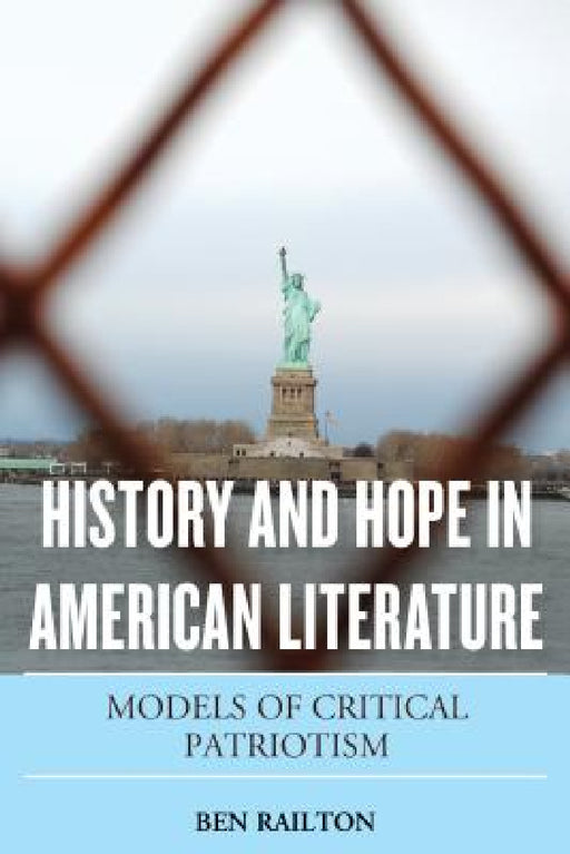 History and Hope in American Literature: Models of Critical Patriotism by Benjamin Railton