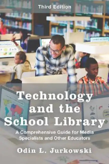 Technology and the School Library: A Comprehensive Guide for Media Specialists and Other Educators by Odin L. Jurkowski