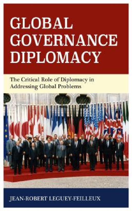 Global Governance Diplomacy: The Critical Role of Diplomacy in Addressing Global Problems by Jean-Robert Leguey-Feilleux