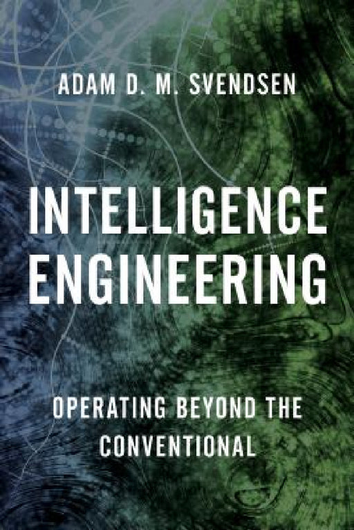 Intelligence Engineering: Operating Beyond the Conventional by Adam D. M. Svendsen