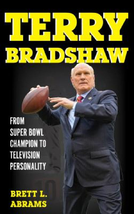 Terry Bradshaw: From Super Bowl Champion to Television Personality by Brett L. Abrams