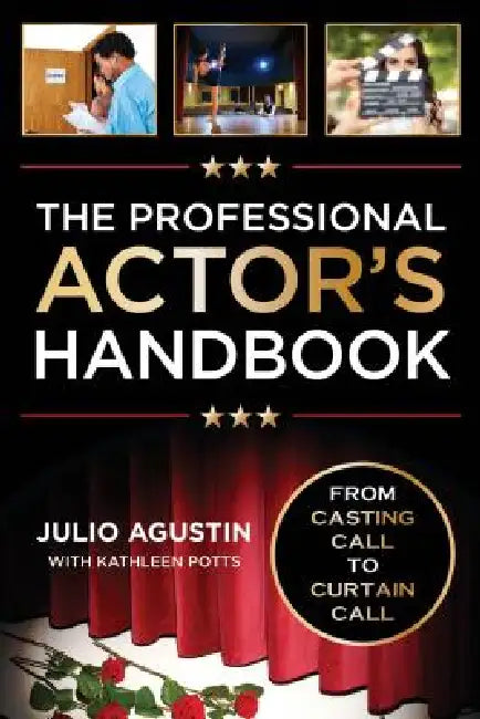Professional Actor's Handbook: From Casting Call to Curtain Call by Julio Agustin, Kathleen Potts