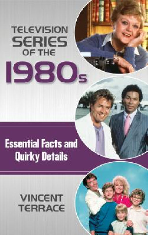 Television Series of the 1980s: Essential Facts and Quirky Details by Vincent Terrace