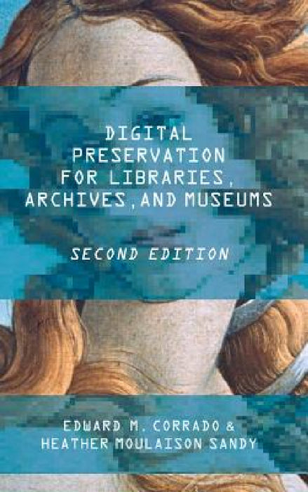 Digital Preservation for Libraries, Archives, and Museums by Edward M. Corrado, Heather Moulaison Sandy