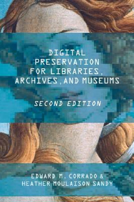 Digital Preservation for Libraries, Archives, and Museums by Edward M. Corrado, Heather Moulaison Sandy