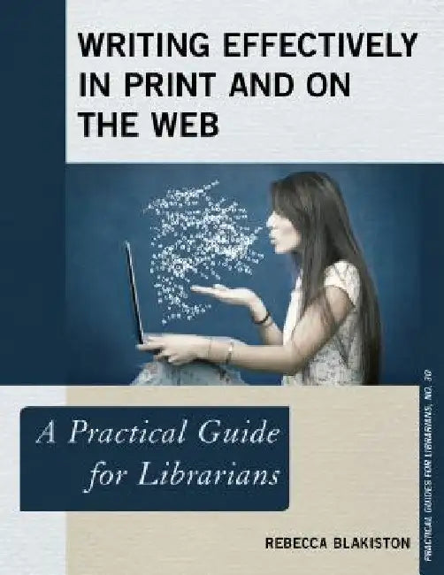 Writing Effectively in Print and on the Web: A Practical Guide for Librarians by Rebecca Blakiston