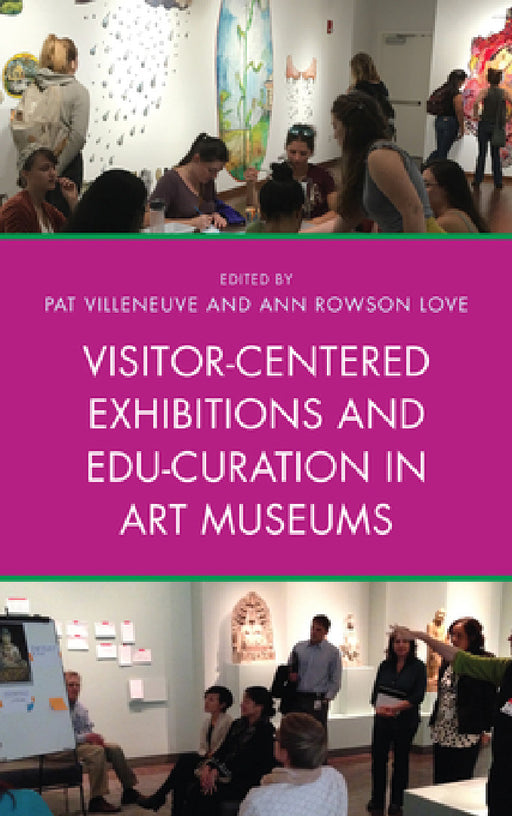 Visitor-Centered Exhibitions and Edu-Curation in Art Museums by Pat Villeneuve, Ann Rowson Love
