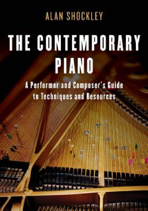 Contemporary Piano: A Performer and Composer's Guide to Techniques and Resources by Alan Shockley