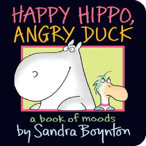Happy Hippo, Angry Duck: A Book of Moods by Sandra Boynton