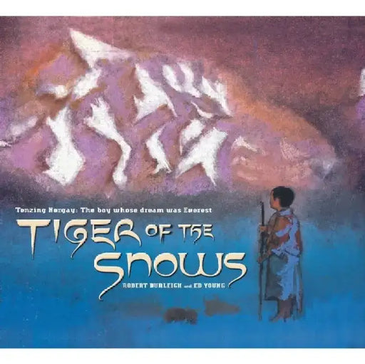 Tiger of the Snows: Tenzing Norgay: The Boy Whose Dream Was Everest by Robert Burleigh