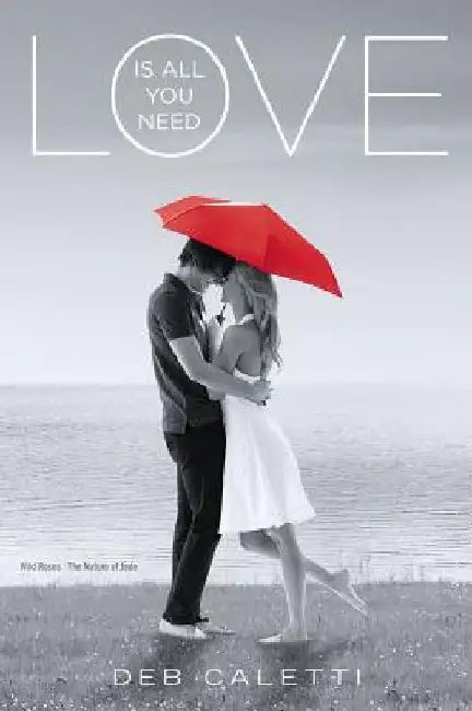 Love Is All You Need: Wild Roses/The Nature of Jade by Deb Caletti