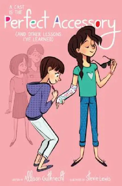 A Cast Is the Perfect Accessory: (And Other Lessons I've Learned) by Allison Gutknecht